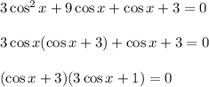 3\cos^2x+9\cos x+\cos x+3=0\\ \\ 3\cos x(\cos x+3)+\cos x+3=0\\ \\ (\cos x+3)(3\cos x+1)=0