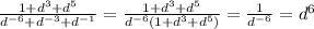 \frac{1+ d^{3} + d^{5} }{ d^{-6} + d^{-3} + d^{-1} } = \frac{1+ d^{3} + d^{5} }{ d^{-6} (1+ d^{3} + d^{5} )}= \frac{1}{ d^{-6} }= d^{6}