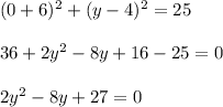 (0+6)^2+(y-4)^2=25 \\ \\ 36 + 2y^2-8y+16-25=0 \\ \\ 2y^2-8y +27 =0