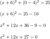 (x+6)^2+(0-4)^2=25 \\ \\ (x+6)^2 =25-16 \\ \\ x^2+12x + 36 -9 =0 \\ \\ x^2+12x + 27=0