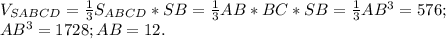 V_{SABCD}= \frac{1}{3}S_{ABCD}*SB= \frac{1}{3}AB*BC*SB=\frac{1}{3}AB^3=576;\\&#10;AB^3=1728; AB=12.