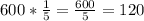 600 * \frac{1}{5} = \frac{600}{5} = 120