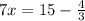 7x = 15 - \frac{4}{3}