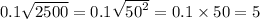 0.1 \sqrt{2500} = 0.1 \sqrt{ {50}^{2} } = 0.1 \times 50 = 5