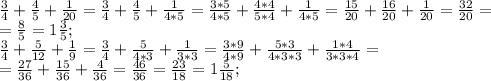 \frac{3}{4} + \frac{4}{5} + \frac{1}{20} = \frac{3}{4} + \frac{4}{5} + \frac{1}{4*5}= \frac{3*5}{4*5} + \frac{4*4}{5*4} + \frac{1}{4*5}= \frac{15}{20} + \frac{16}{20} + \frac{1}{20}= \frac{32}{20} = \\ =\frac{8}{5} =1 \frac{3}{5} ; \\ &#10; \frac{3}{4}+ \frac{5}{12}+ \frac{1}{9}= \frac{3}{4}+ \frac{5}{4*3}+ \frac{1}{3*3}= \frac{3*9}{4*9}+ \frac{5*3}{4*3*3}+ \frac{1*4}{3*3*4}= \\ = \frac{27}{36}+ \frac{15}{36}+ \frac{4}{36}= \frac{46}{36} = \frac{23}{18}=1 \frac{5}{18}; \\