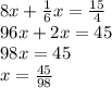 8x + \frac{1}{6} x = \frac{15}{4} \\&#10;96x + 2x = 45\\&#10;98x = 45\\&#10;x = \frac{45}{98}