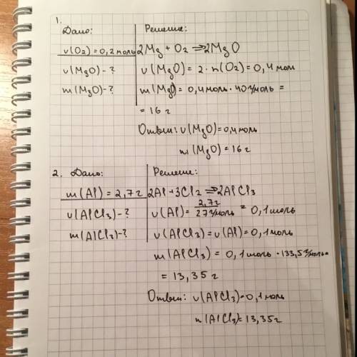 Решить по 1. дано: v(o2)=0,2 моль , mg+o2=mgo найти : v(mgo) и m(mgo) 2. дано: m(al)=2,7 г , al+cl2=