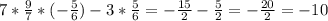 7* \frac{9}{7} *(- \frac{5}{6} )-3* \frac{5}{6} = - \frac{15}{2} - \frac{5}{2} =- \frac{20}{2} =-10