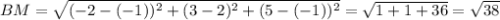 BM= \sqrt{(-2-(-1))^2+(3-2)^2+(5-(-1))^2} = \sqrt{1+1+36} = \sqrt{38}