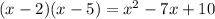 (x-2)(x-5)=x^2-7x+10