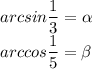 arcsin \dfrac{1}{3}= \alpha \\ arccos \dfrac{1}{5}= \beta