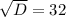 \sqrt{D}=32