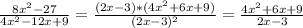 \frac{8x^2-27}{4x^2-12x+9} = \frac{(2x-3)*(4x^2+6x+9)}{(2x-3)^2} = \frac{4x^2+6x+9}{2x-3}