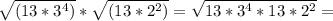 \sqrt{(13*3^4)} * \sqrt{(13*2^2)} = \sqrt{13*3^4*13*2^2} =