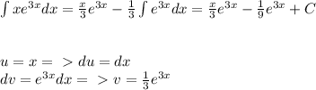 \int xe^{3x}dx=\frac{x}{3}e^{3x}-\frac{1}{3}\int e^{3x}dx=\frac{x}{3}e^{3x}-\frac{1}{9}e^{3x}+C\\\\\\u=x=\ \textgreater \ du=dx\\dv=e^{3x}dx=\ \textgreater \ v=\frac{1}{3}e^{3x}