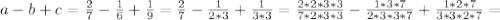 a-b+c=\frac{2}{7}-\frac{1}{6}+\frac{1}{9}=\frac{2}{7}-\frac{1}{2*3}+\frac{1}{3*3}=\frac{2*2*3*3}{7*2*3*3}-\frac{1*3*7}{2*3*3*7}+\frac{1*2*7}{3*3*2*7}=