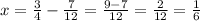 x= \frac{3}{4}- \frac{7}{12} = \frac{9-7}{12} = \frac{2}{12} = \frac{1}{6} &#10;&#10;