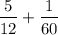 \displaystyle\\\frac{5}{12} +\frac{1}{60}