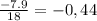 \frac{-7.9}{18} = -0,44