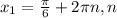 x_{1} = \frac{ \pi }{6}+2 \pi n, n