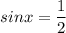 \displaystyle sinx=\frac{1}2