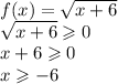 f(x) = \sqrt{x + 6} \\ \sqrt{x + 6} \geqslant 0 \\ x + 6 \geqslant 0 \\ x \geqslant - 6