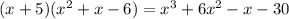 (x+5)( x^{2} +x-6)= x^{3} +6 x^{2} -x-30