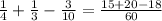 \frac{1}{4} + \frac{1}{3} - \frac{3}{10} = \frac{15+20-18}{60} &#10;