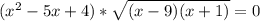 ( x^{2} -5x+4)* \sqrt{(x-9)(x+1)} =0