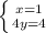 \left \{ {{x=1} \atop {4y=4}} \right.