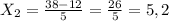 X _{2} = \frac{38-12}{5} = \frac{26}{5}=5,2