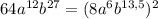 64a ^{12}b ^{27}=(8a ^{6} b ^{13,5} ) ^{2}