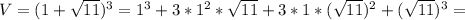 V=(1+ \sqrt{11}) ^{3}= 1 ^{3}+3*1 ^{2}* \sqrt{11}+3*1*( \sqrt{11}) ^{2}+( \sqrt{11}) ^{3} =