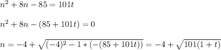 n^2+8n-85 = 101t \\ \\ n^2+8n - (85 + 101t) =0 \\ \\ n = -4+ \sqrt{(-4)^2 -1*(-(85+101t))} =-4+ \sqrt{101(1+t)}