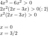 4x^3-6x^2\ \textgreater \ 0 \\ 2x^2(2x-3x)\ \textgreater \ 0(:2) \\ x^2(2x-3x)\ \textgreater \ 0 \\ \\ x=0 \\ x=3/2