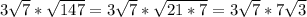 3 \sqrt{7}* \sqrt{147}=3 \sqrt{7}* \sqrt{21*7}=3 \sqrt{7}*7 \sqrt{3}