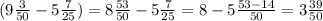 ( 9 \frac{3}{50} - 5 \frac{7}{25} ) = 8 \frac{53}{50} - 5 \frac{7}{25} = 8-5 \frac{53 - 14}{50} = 3 \frac{39}{50}