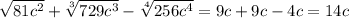 \sqrt{81 {c}^{2} } + \sqrt[3]{729c {}^{3} } - \sqrt[4]{256c {}^{4} } = 9c + 9c - 4c = 14c