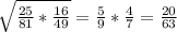 \sqrt{ \frac{25}{81}* \frac{16}{49} } = \frac{5}{9} * \frac{4}{7} = \frac{20}{63}