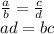 \frac{a}{b} = \frac{c}{d} \\ ad = bc