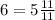 6= 5\frac{11}{11}