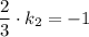 \dfrac{2}{3} \cdot k_2=-1