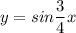 y=sin \dfrac{3}{4}x