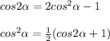 cos2 \alpha =2cos^2 \alpha -1 \\ \\ cos^2 \alpha = \frac{1}{2} (cos2 \alpha +1)