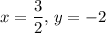 \displaystyle x= \frac{3}{2} , \, y=-2