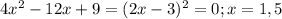 4x^2-12x+9=(2x-3)^2=0;x=1,5