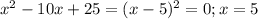 x^2-10x+25 = (x-5)^2=0; x=5