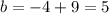 b = - 4 + 9 = 5