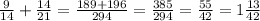 \frac{9}{14} + \frac{14}{21} = \frac{189+196}{294} = \frac{385}{294} = \frac{55}{42} =1 \frac{13}{42}