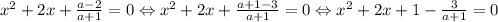 x^2+2x+\frac{a-2}{a+1}=0\Leftrightarrow x^2+2x+\frac{a+1-3}{a+1}=0\Leftrightarrow x^2+2x+1-\frac{3}{a+1}=0